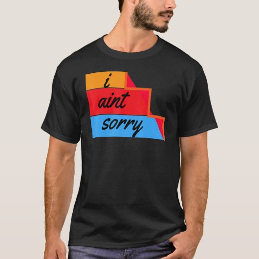 I Ain't Sorry Sarcastic Quote T-Shirt (Vorderseite)