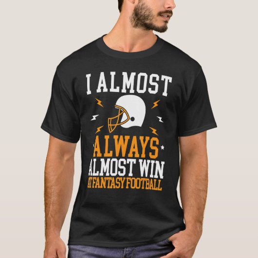 I Almost Always Almost Win At Fantasy Football T-Shirt (Vorderseite)