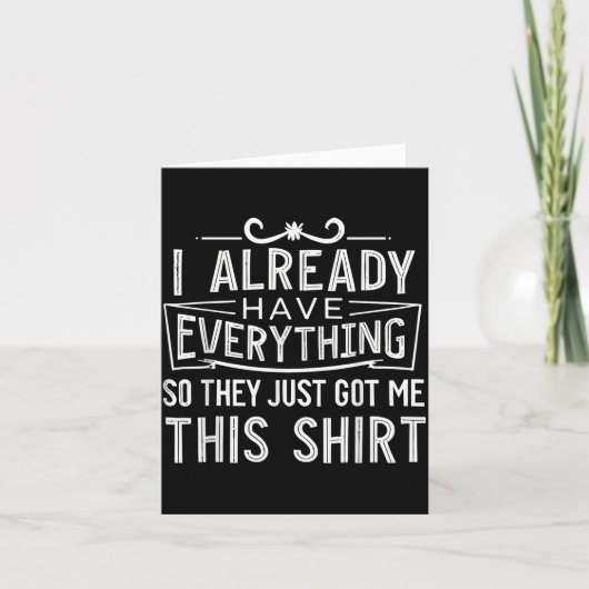 I Already Have Everything So They Just Got Me This Karte (Vorderseite)