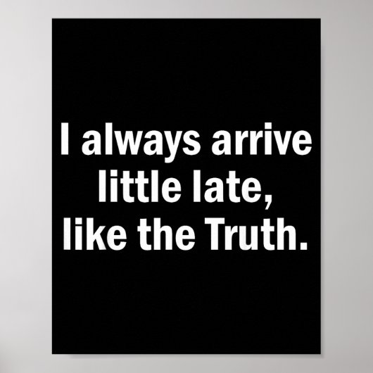 I Always Arrive Late Like The Truth Funny Sarcasti Poster (Vorne)