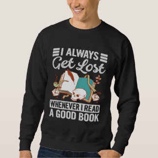 I Always Get Lost Whenever I Read A Good Book Sweatshirt