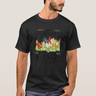 I Am A Chickenaholic On The Road To Recovery Just T-Shirt