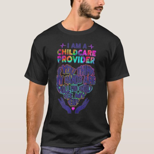 I Am A Childcare Provider If You Think My Hands T-Shirt (Vorderseite)