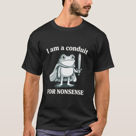 I Am a Conduit for Nonsense Funny Frog Sarcastic  T-Shirt (Vorderseite)