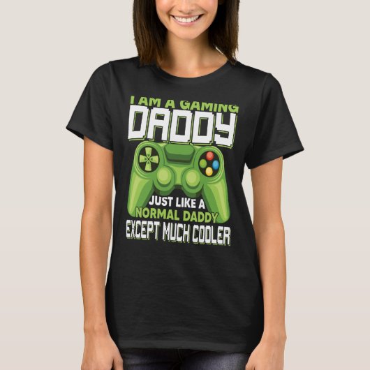 I Am A Gaming Daddy Except Much Cooler Gamer Video T-Shirt (Vorderseite)