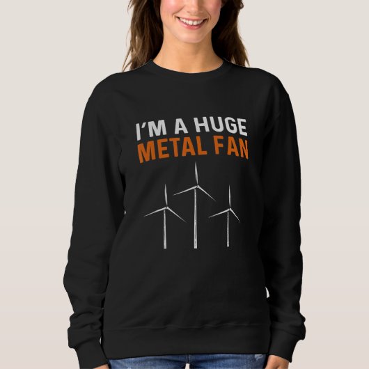 I Am A Huge Metal Fan Wind Turbine Technician Sweatshirt (Vorderseite)