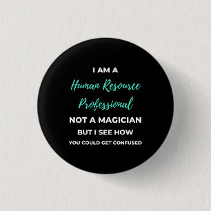 I Am A Human Resource Professional Not A Magician Button