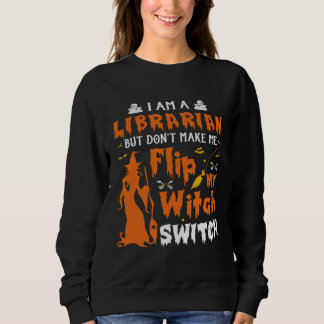 I Am A Librarian But Don t Make Me Flip My Witch S Sweatshirt
