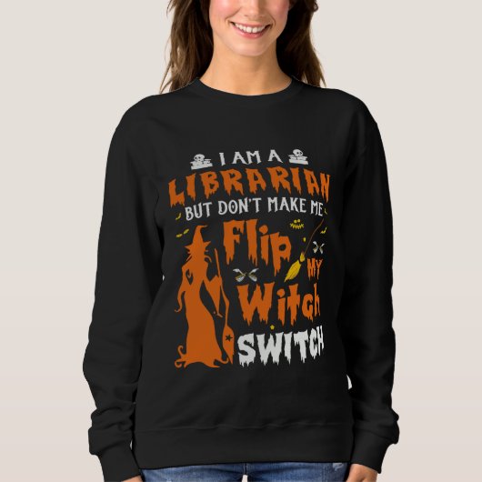 I Am A Librarian But Don t Make Me Flip My Witch S Sweatshirt (Vorderseite)