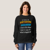 I Am A network engineer I Can't Fix Stupid Sweatshirt (Vorne ganz)