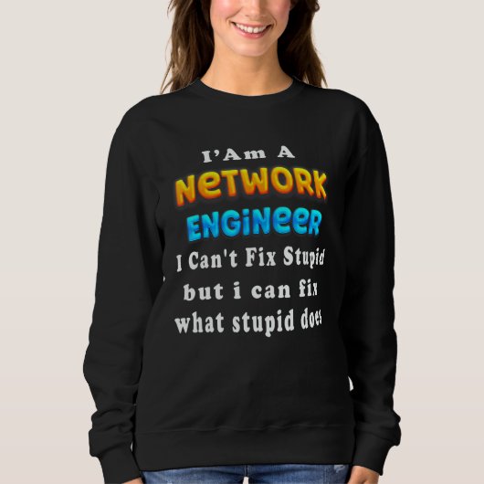 I Am A network engineer I Can't Fix Stupid Sweatshirt (Vorderseite)