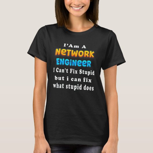 I Am A network engineer I Can't Fix Stupid T-Shirt (Vorderseite)
