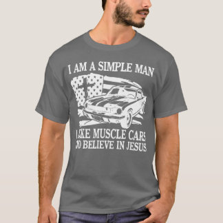 I Am A Simple Man I Like Muscle Cars And Believe I T-Shirt