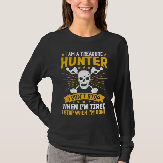 I Am A Treasure Hunter I Don't Stop When I'm Tired T-Shirt (Vorderseite)