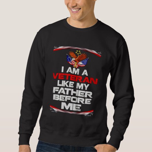 I Am A Veteran Like My Father Before Me Happy Fath Sweatshirt (Vorderseite)