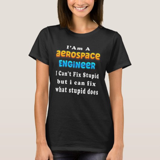 I Am aerospace engineer I Can't Fix Stupid T-Shirt (Vorderseite)