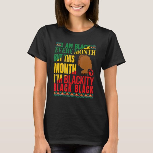 I Am Black Every Month But This Month I'm Blackity T-Shirt (Vorderseite)