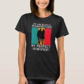 I Am Busy Manifesting My Perfect Wife  Relationshi T-Shirt (Vorderseite)