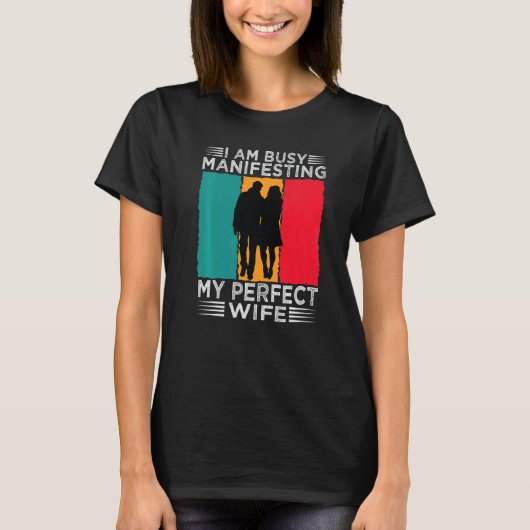 I Am Busy Manifesting My Perfect Wife Relationshi T-Shirt (Vorderseite)