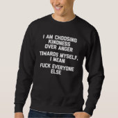I Am Choosing Kindness Over Anger Saying Sarcastic Sweatshirt (Vorderseite)
