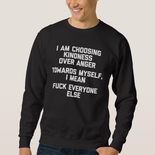 I Am Choosing Kindness Over Anger Saying Sarcastic Sweatshirt (Vorderseite)