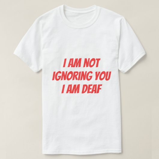 I Am Deaf Not Ignoring you Hearing Impaired Alert T-Shirt (Design vorne)