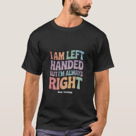 I Am Left Handed But I'm Always Right Funny  T-Shirt