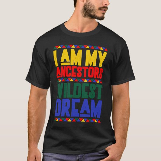 I am My Ancestors Wildest Dream Black History Mont T-Shirt (Vorderseite)