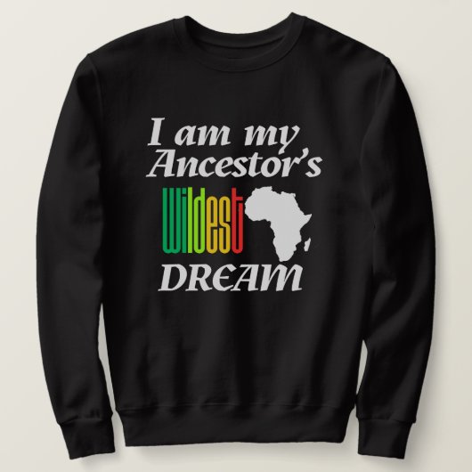 I am My Ancestor's Wildest Dream | Sweatshirt (Design vorne)