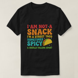 I Am Not A Snack I'm A Full Street Taco Messy T-Shirt