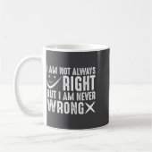 I Am Not Always Right But I Am Never Wrong, Funny Kaffeetasse (Links)