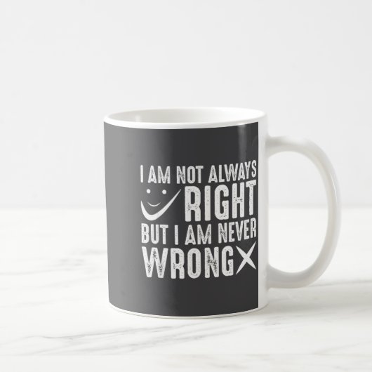 I Am Not Always Right But I Am Never Wrong, Funny Kaffeetasse (Rechts)