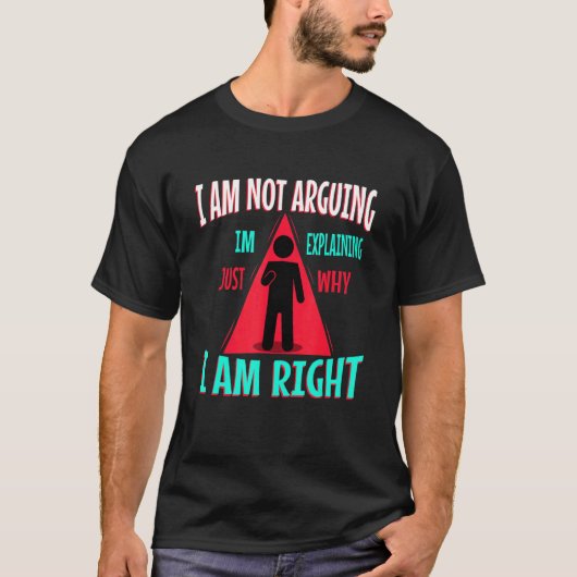 I am not arguing im just explaining why i am right T-Shirt (Vorderseite)