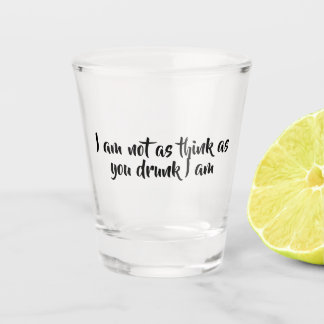I am not as think as you drunk I am - Shot Glass Schnapsglas