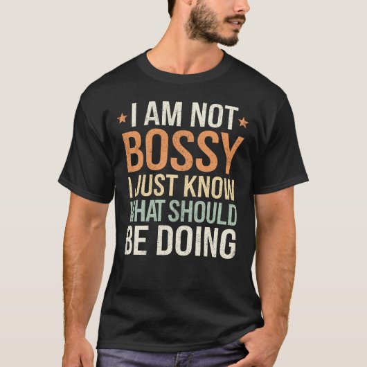 I Am Not Bossy I Just Know What You Should Be... T-Shirt (Vorderseite)