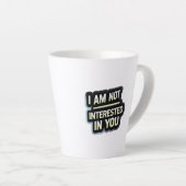 I Am Not Interested In You Text – Bold Attitude  Milchtasse (Rechte Ecke)