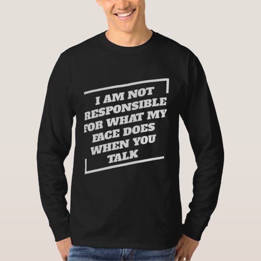 I Am Not Responsible For What My Face Does When Yo T-Shirt (Vorderseite)