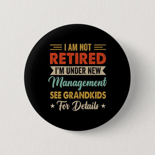 I Am Not Retired Im Under New Management See Grand Button (Vorderseite)