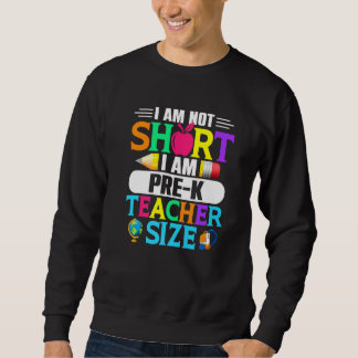 I Am Not Short I Am Pre K Teacher Size  Back To Sc Sweatshirt