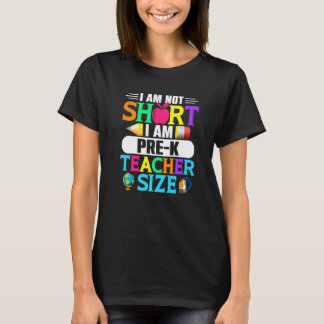 I Am Not Short I Am Pre K Teacher Size  Back To Sc T-Shirt