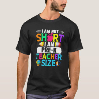 I Am Not Short I Am Pre K Teacher Size  Back To Sc T-Shirt