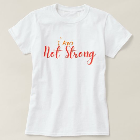 I Am Not Strong – Bold Hand Lettering Quote T-Shirt (Design vorne)