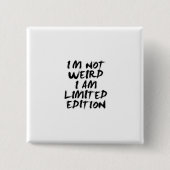 I Am Not Weird I Am Limited Edition Badge Button (Vorderseite)