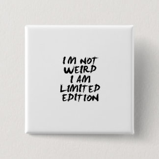 I Am Not Weird I Am Limited Edition Badge Button