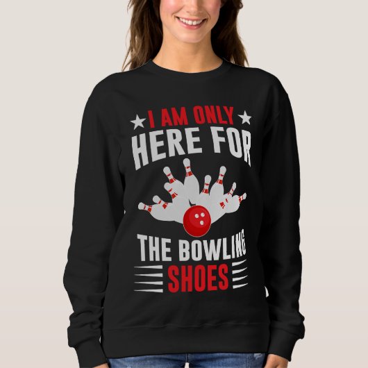 I Am Only Here For The Bowling Shoes I Bowler I Bo Sweatshirt (Vorderseite)