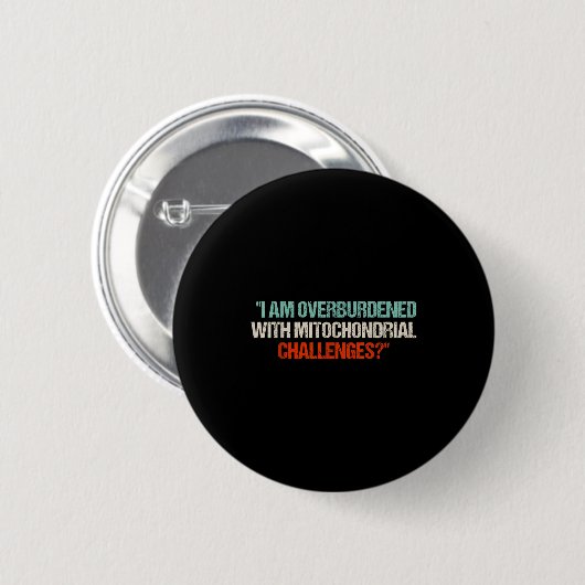 I Am Overburdened With Mitochondrial Challenges Button (Vorne & Hinten)