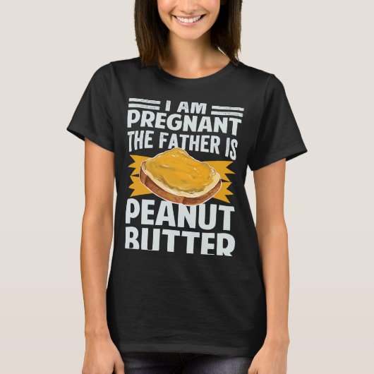I Am Pregnant The Father Is Peanut Butter T-Shirt (Vorderseite)