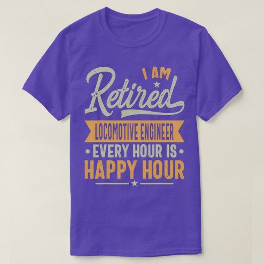 I Am Retired Locomotive Engineer Every Hour Is Hap T-Shirt (Design vorne)
