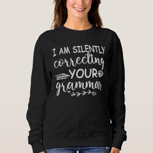 I Am Silently correcting Your Grammar Quote Teach Sweatshirt (Vorderseite)