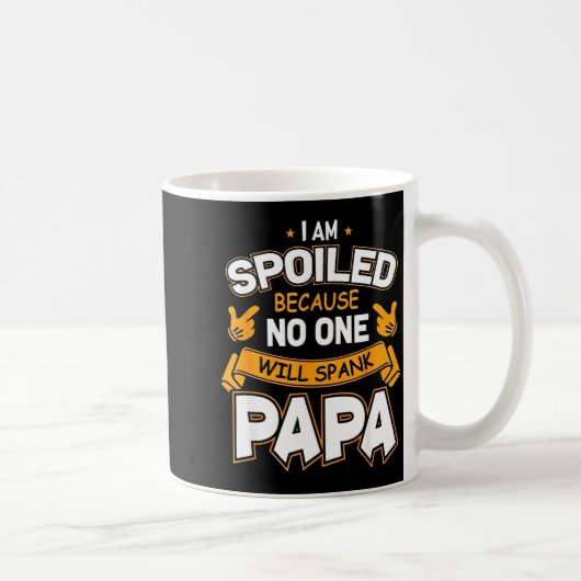 I Am Spoiled Because Will Spank Papa Kaffeetasse (Rechts)